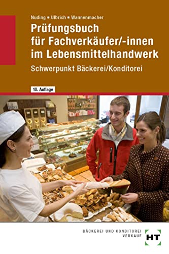 Prüfungsbuch für Fachverkäufer /-innen im Lebensmittelhandwerk: Schwerpunkt Bäckerei/Konditorei