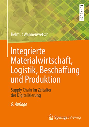 Integrierte Materialwirtschaft, Logistik, Beschaffung und Produktion: Supply Chain im Zeitalter der Digitalisierung Integrierte Materialwirtschaft, Logistik, Beschaffung und Produktion: Supply Chain im Zeitalter der Digitalisierung
