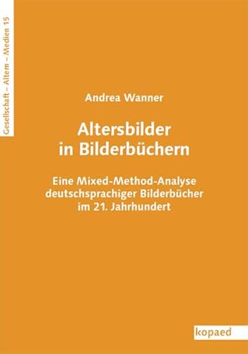 Altersbilder in Bilderbüchern: Eine Mixed-Method-Analyse deutschsprachiger Bilderbücher im 21. Jahrhundert (Gesellschaft – Alter(n) – Medien) von Kopäd Verlag