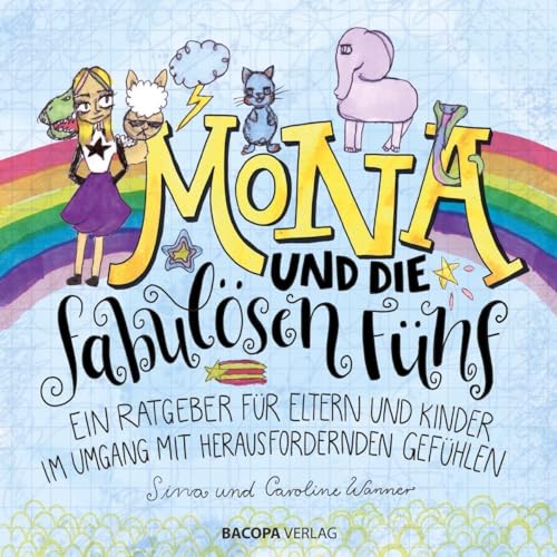 Mona und die fabulösen Fünf.: Ein Ratgeber für Eltern und Kinder im Umgang mit herausfordernden Gefühlen. von BACOPA