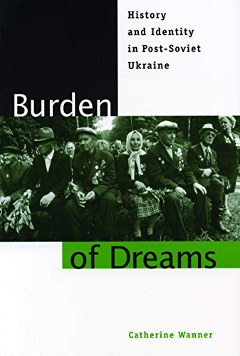 Burden of Dreams: History and Identity in Post-Soviet Ukraine (Post-communist Cultural Studies) von Penn State University Press