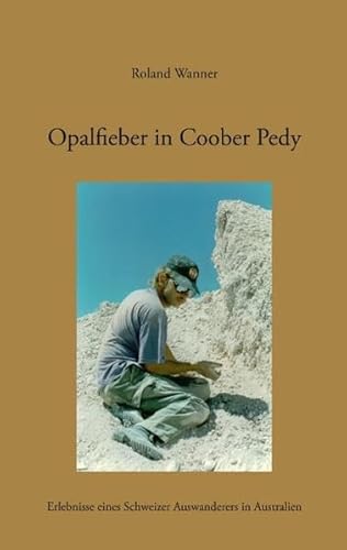 Opalfieber in Coober Pedy: Erlebnisse eines Schweizer Auswanderers in Australien