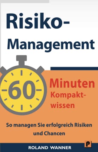 Risikomanagement – 60 Minuten Kompaktwissen: So managen Sie erfolgreich Risiken und Chancen