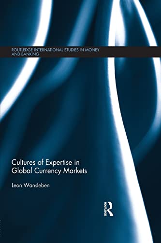 Cultures of Expertise in Global Currency Markets (Routledge International Studies in Money and Banking, 81, Band 81)