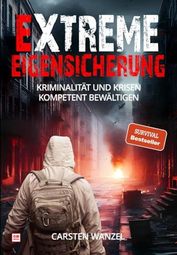 Extreme Eigensicherung: Kriminalität und Krisen kompetent bewältigen von Independently published