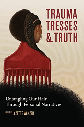 Trauma, Tresses & Truth: Untangling Our Hair Through Personal Narratives von Chicago Review Press