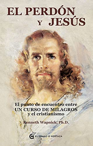 El perdón y Jesús: El punto de encuentro entre Un curso de milagros y el cristianismo von Ediciones El Grano de Mostaza S.L.