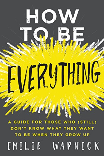 How to Be Everything: A Guide for Those Who (Still) Don't Know What They Want to Be When They Grow Up von HarperOne