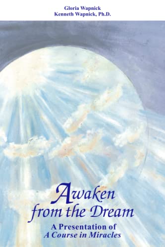 Awaken from the Dream: A Presentation of "A Course in Miracles"
