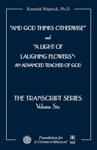 And God Thinks Otherwise and a Light of Laughing Flowers: An Advanced Teacher of God (The Transcript Series)