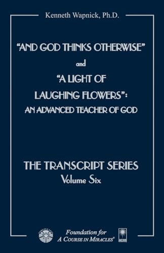 And God Thinks Otherwise and a Light of Laughing Flowers: An Advanced Teacher of God (The Transcript Series)