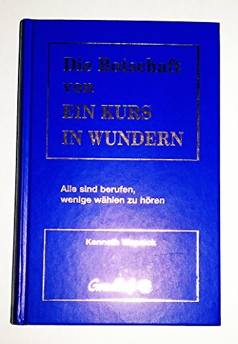 Die Botschaft von Ein Kurs in Wundern: Alle sind berufen, wenige wählen zu hören Die Botschaft von Ein Kurs in Wundern: Alle sind berufen, wenige wählen zu hören