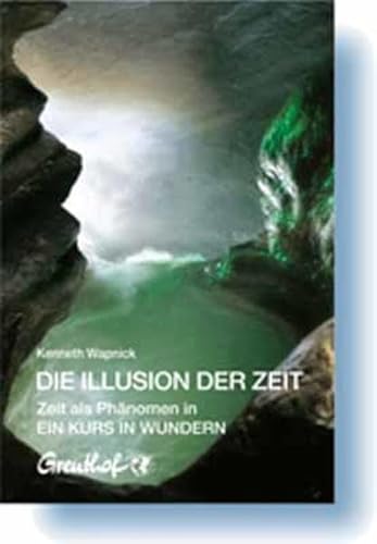 Die Illusion der Zeit: Zeit als Phänomen in Ein Kurs in Wundern Die Illusion der Zeit: Zeit als Phänomen in Ein Kurs in Wundern