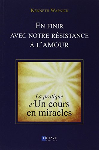 En finir avec notre résistance à l'amour - La pratique d'"Un cours en miracles" En finir avec notre résistance à l'amour - La pratique d'"Un cours en miracles" von OCTAVE QUEBEC