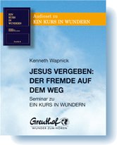 Jesus vergeben - Der Fremde auf dem Weg: Seminar zu EIN KURS IN WUNDERN