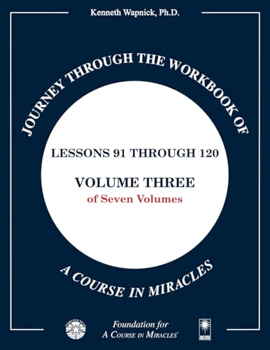 Journey through the Workbook of A Course in Miracles: Lessons 91 through 120, Volume Three of Seven-Volumes von Foundation for "A Course in Miracles"