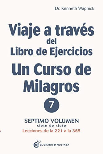 Viaje a través del libro de ejercicios de un curso de milagros volumen 7: Lecciones de la 221 a la 365: Septimo volumen: parte ― Lecciones de la 221 a la 365 von EL GRANO DE MOSTAZA