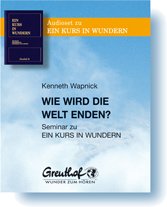 Wie wird die Welt enden: Seminar zu EIN KURS IN WUNDERN Wie wird die Welt enden: Seminar zu EIN KURS IN WUNDERN