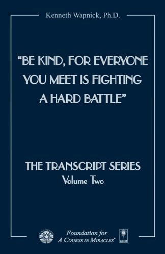 Be Kind, for Everyone You Meet Is Fighting a Hard Battle (The Transcript Series) von Foundation for "A Course in Miracles"
