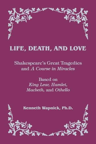 Life, Death, and Love: Shakespeare's Great Tragedies and A Course in Miracles