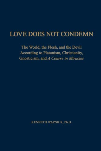Love Does Not Condemn: The World, the Flesh, and the Devil According to Platonism, Christianity, Gnosticism, and A Course in Miracles von Foundation for "A Course in Miracles"