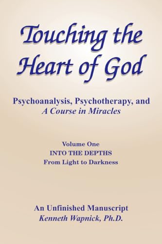 Touching the Heart of God-Psychoanalysis, Psychotherapy, and A Course in Miracles-An Unfinished Manuscript, Volume One: Into the Depths-From Light to Darkness Touching the Heart of God-Psychoanalysis, Psychotherapy, and A Course in Miracles-An Unfinished Manuscript, Volume One: Into the Depths-From Light to Darkness von Foundation for "A Course in Miracles"