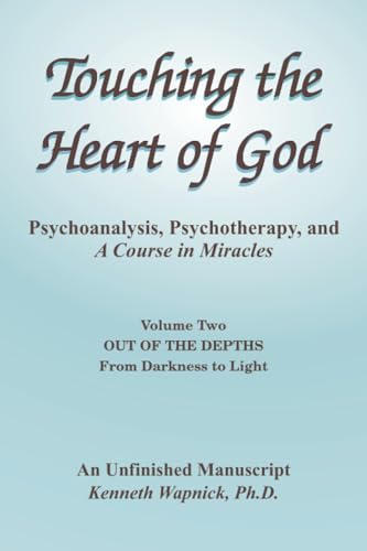 Touching the Heart of God-Psychoanalysis, Psychotherapy, and A Course in Miracles-An Unfinished Manuscript-Volume Two: Out of the Depths-From Darkness to Light von Foundation for "A Course in Miracles"