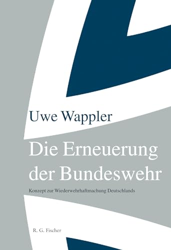 Die Erneuerung der Bundeswehr: Konzept zur Wiederwehrhaftmachung Deutschlands von Fischer, R. G.