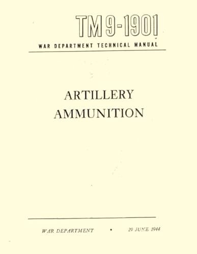 Artillery Ammunition War Department Technical Manual TM9-1901: 29 June 1944 von Independently published