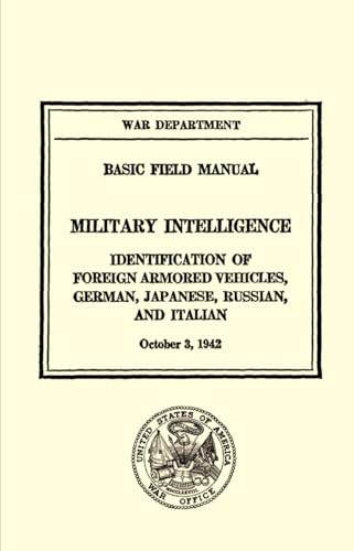Basic Field Manual Military Intelligence FM 30-42: Identification of Foreign Armored Vehicles, German, Japanese, Russian, and Italian (October 3, 1942) von Independently published