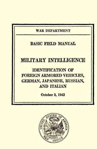 Basic Field Manual Military Intelligence FM 30-42: Identification of Foreign Armored Vehicles, German, Japanese, Russian, and Italian (October 3, 1942) von Independently published