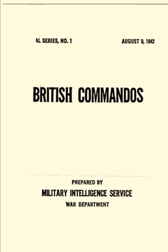 British Commandos: AUGUST 9, 1942 Prepared by The War Department Military Intelligence Service - Training, Origin and Organization, Leadership, Arms and Equipment, Special and Combined Training, von Independently published