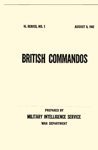 British Commandos: AUGUST 9, 1942 Prepared by The War Department Military Intelligence Service - Training, Origin and Organization, Leadership, Arms and Equipment, Special and Combined Training, von Independently published