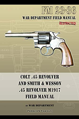 Colt .45 Revolver and Smith & Wesson .45 Revolver M1917 Field Manual: FM 23-36 von Periscope Film LLC
