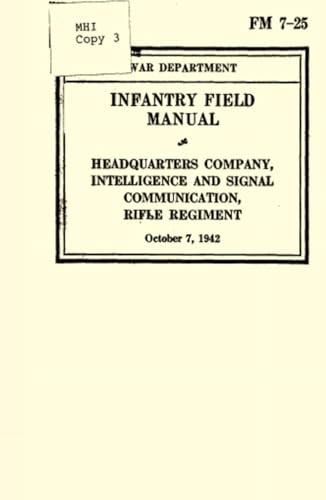 Infantry Field Manual FM 7-25: Headquarters Company, Intelligence and Signal Communication, Rifle Regiment (October 7, 1942) von Independently published