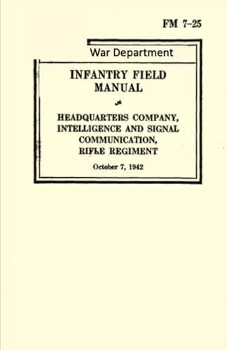 Infantry Field Manual FM 7-25: Headquarters Company, Intelligence and Signal Communication, Rifle Regiment (October 7, 1942) von Independently published