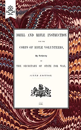 Drill And RIfle Instruction For The Corps Of Rifle Volunteers 1860 von Naval & Military Press