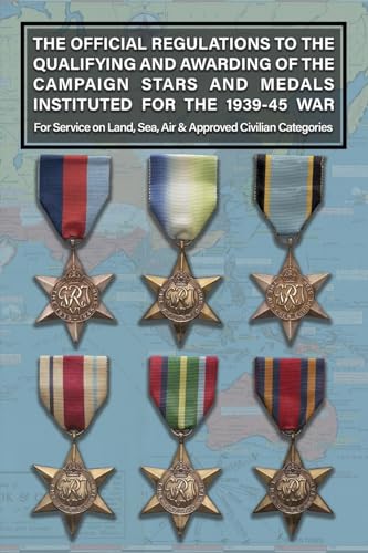 THE OFFICIAL REGULATIONS TO THE QUALIFYING AND AWARDING OF THE CAMPAIGN STARS AND MEDALS INSTITUTED FOR THE 1939-45 WAR For Service on Land, Sea, Air & Approved Civilian Categories von Naval & Military Press Ltd