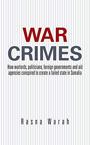War Crimes: How Warlords, Politicians, Foreign Governments and Aid Agencies Conspired to Create a Failed State in Somalia von Authorhouse