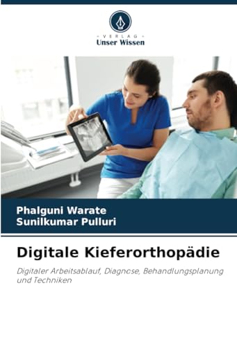 Digitale Kieferorthopädie: Digitaler Arbeitsablauf, Diagnose, Behandlungsplanung und Techniken von Verlag Unser Wissen