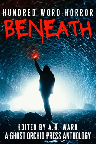 Beneath: An Anthology of Dark Microfiction (Hundred Word Horror, Band 2)
