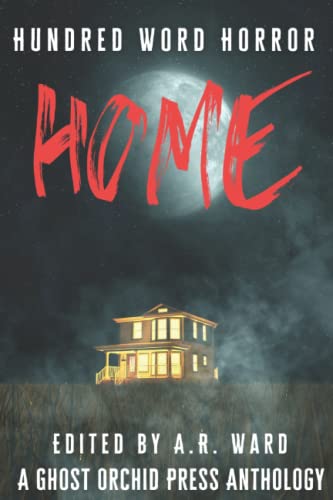 Home: An Anthology of Dark Microfiction (Hundred Word Horror, Band 1)