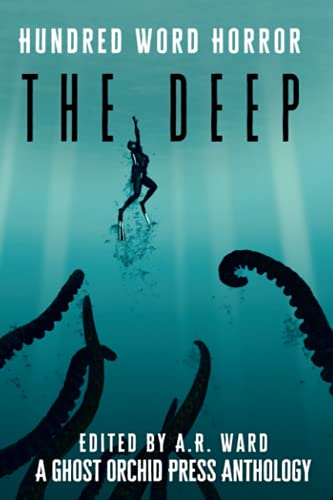 The Deep: An Anthology of Dark Microfiction (Hundred Word Horror, Band 4)