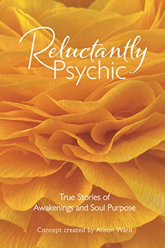 Reluctantly Psychic: True Stories of Awakenings and Soul Purpose: True Stories of awakening and Soul Purpose von Compass-Publishing