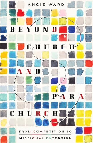 Beyond Church and Parachurch: From Competition to Missional Extension von Inter-Varsity Press,US