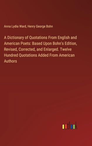 A Dictionary of Quotations From English and American Poets: Based Upon Bohn's Edition, Revised, Corrected, and Enlarged. Twelve Hundred Quotations Added From American Authors von Outlook Verlag