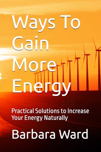 Ways To Gain More Energy: Practical Solutions to Increase Your Energy Naturally von Independently published