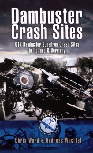 Dambuster Raid Crash Sites: 617 Squadron in Holland and Germany: 617 Dambuster Squadron Crash Sites in Holland and Germany (Aviation Heritage Trail)