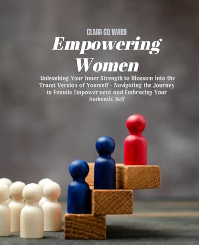 Empowering Women: Unleashing Your Inner Strength to Blossom into the Truest Version of Yourself - Navigating the Journey to Female Empowerment and Embracing Your Authentic Self von Independently published
