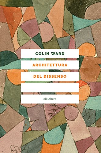 Architettura del dissenso. Forme e pratiche alternative dello spazio urbano Architettura del dissenso. Forme e pratiche alternative dello spazio urbano